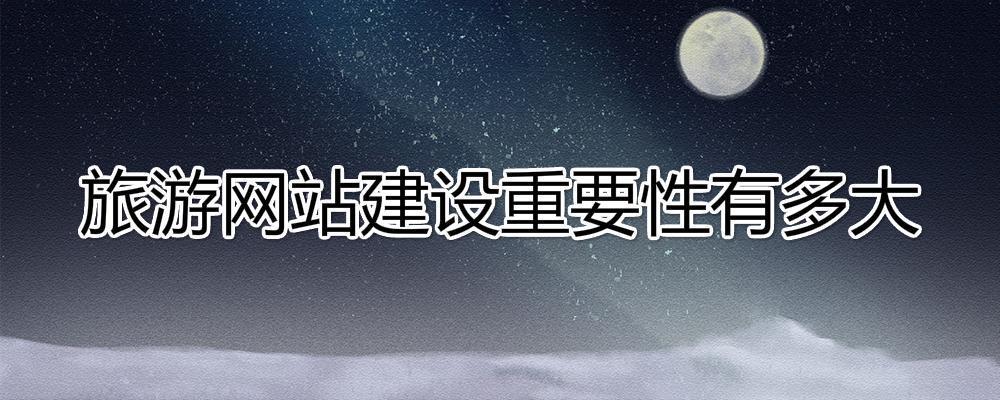 旅行社建設一個旅游網站重要性有多大？