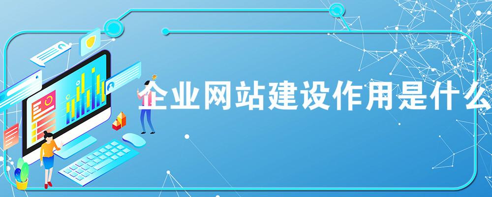 企業(yè)網(wǎng)站建設作用是什么？