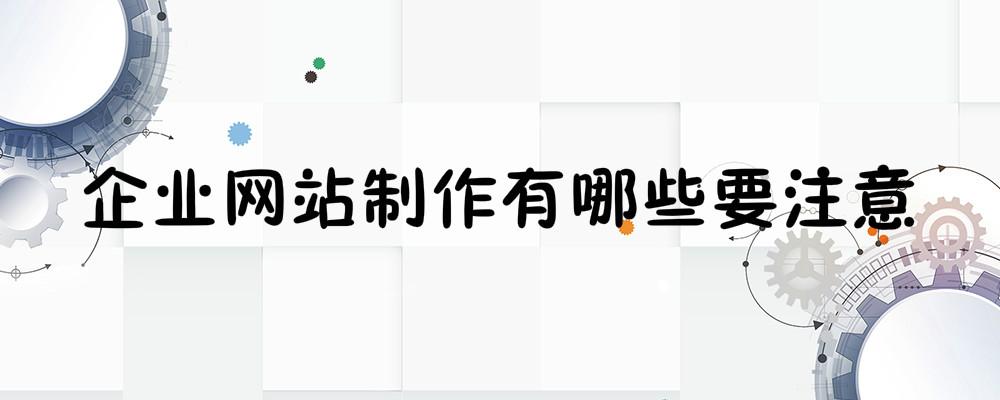 企業網站制作有哪些要注意? 企業網站制作有哪些要注意?