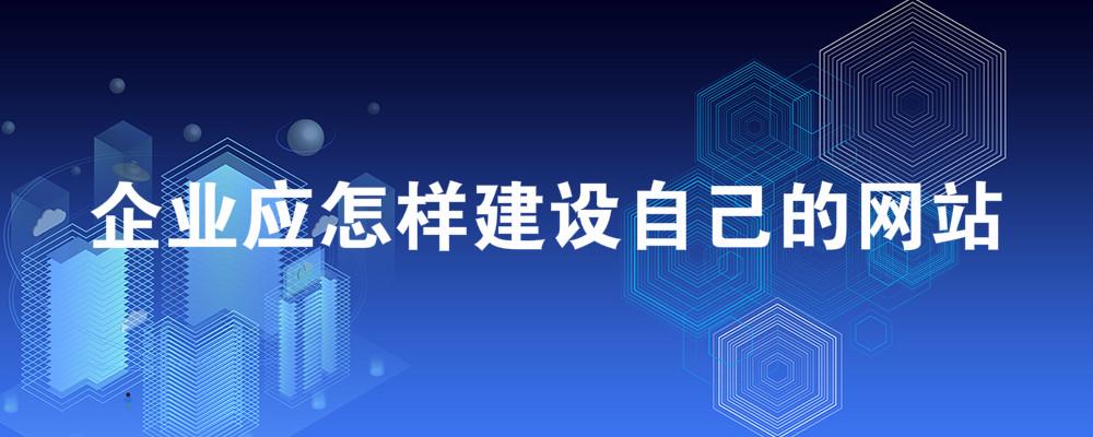 企業(yè)應怎樣建設自己的網(wǎng)站？