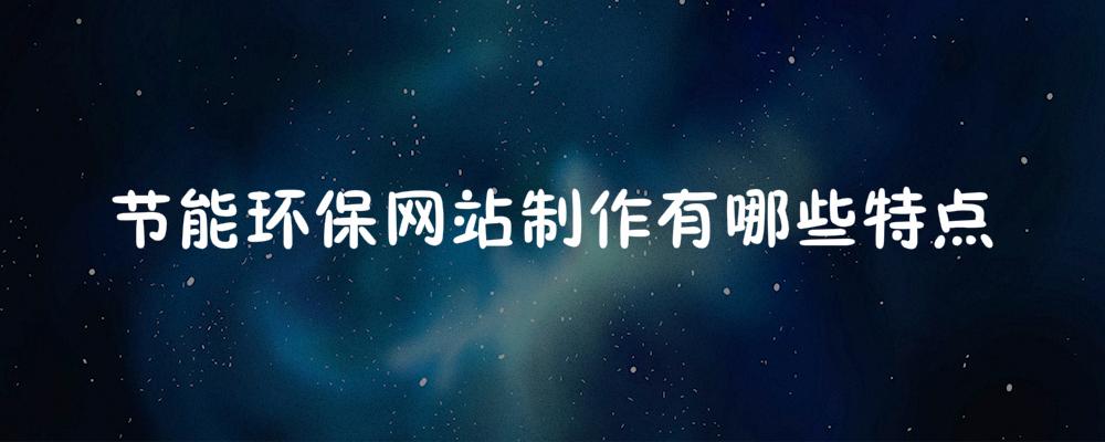 節(jié)能環(huán)保網(wǎng)站制作有哪些特點(diǎn)