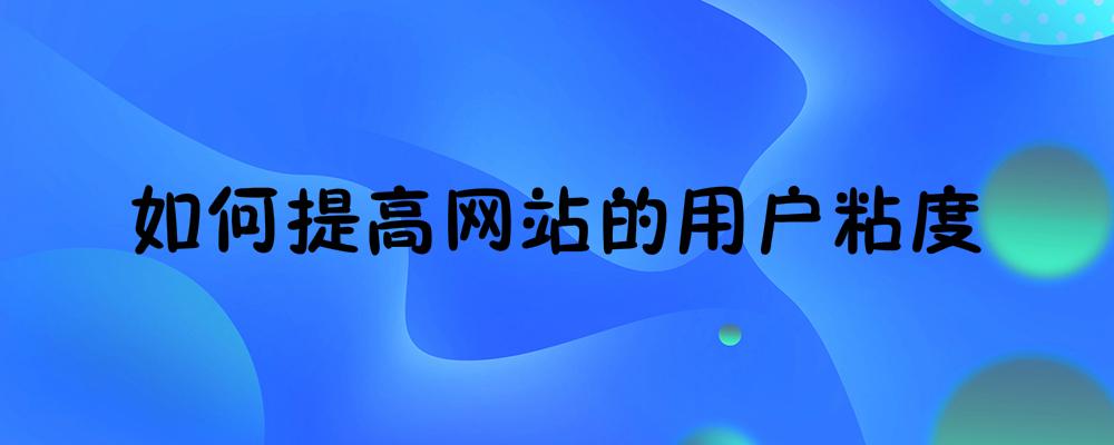 如何提高網站的用戶粘度