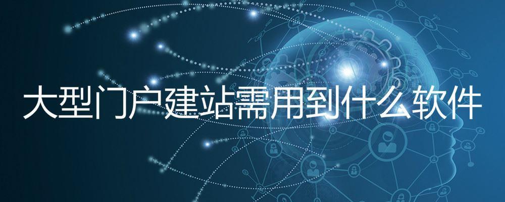 大型門戶建站需用到什么軟件 大型門戶建站需用到什么軟件