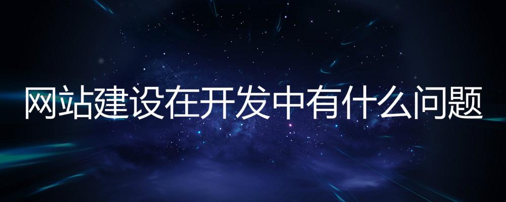 北京網站建設公司：網站建設在開發中有什么問題